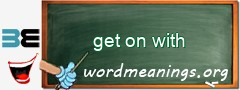 WordMeaning blackboard for get on with